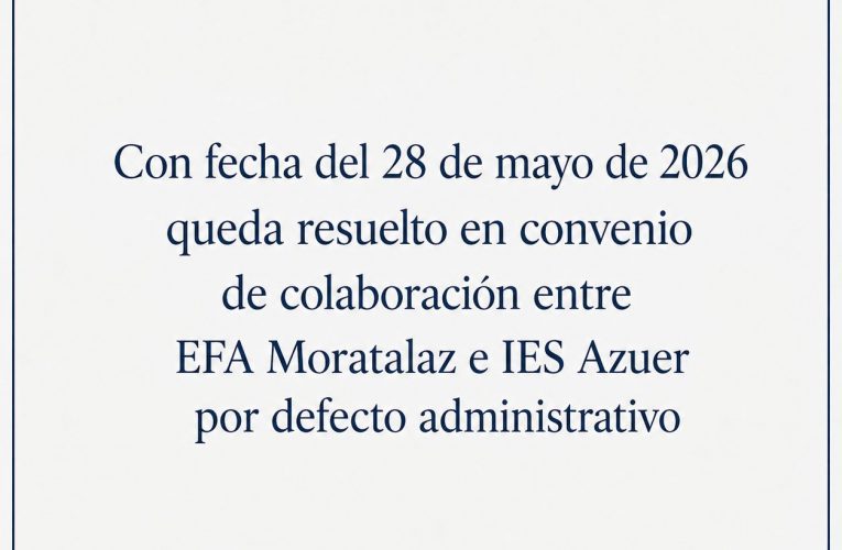 Con fecha 28 de Mayo de 2026 queda resuelto el convenio de colaboración entre EFA Moratalaz e IES Azuer por defecto administrativo